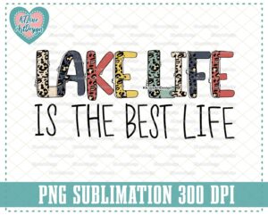 Lake Life Is The Best Life PNG Sublimation Design Downloads
